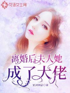 離婚后，夫人她成了大佬(全集)