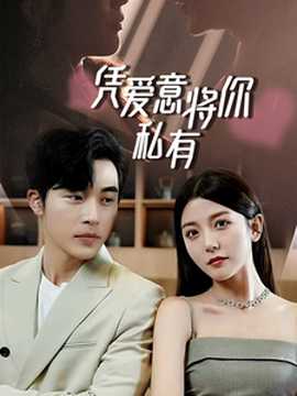 一吻定情，顧總家里真的不窮&憑愛意將你私有(全集)