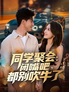 同學(xué)聚會(huì)：閉嘴吧，都別吹牛了(全集)