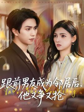 跟前男友成為鄰居后，他又爭又搶(全集)