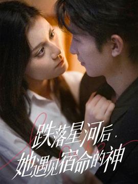 跌落星河后，她遇見(jiàn)宿命的神(全集)