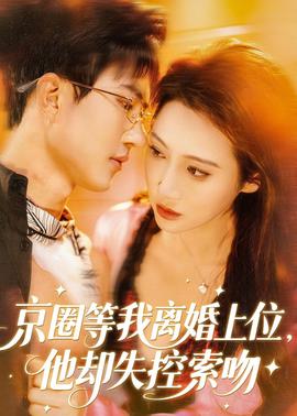 京圈等我離婚上位，他卻失控索吻(全集)